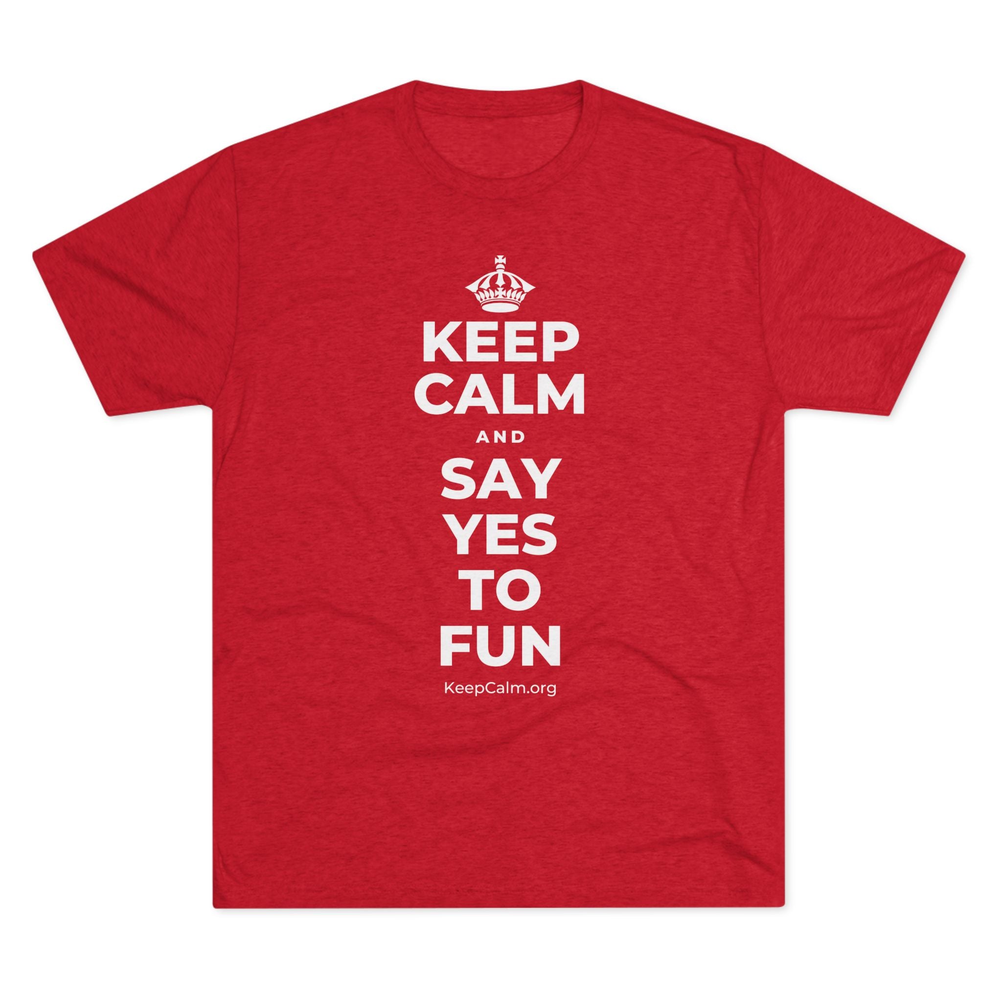KEEP CALM AND SAY YES TO FUN Tri-Blend Tee
