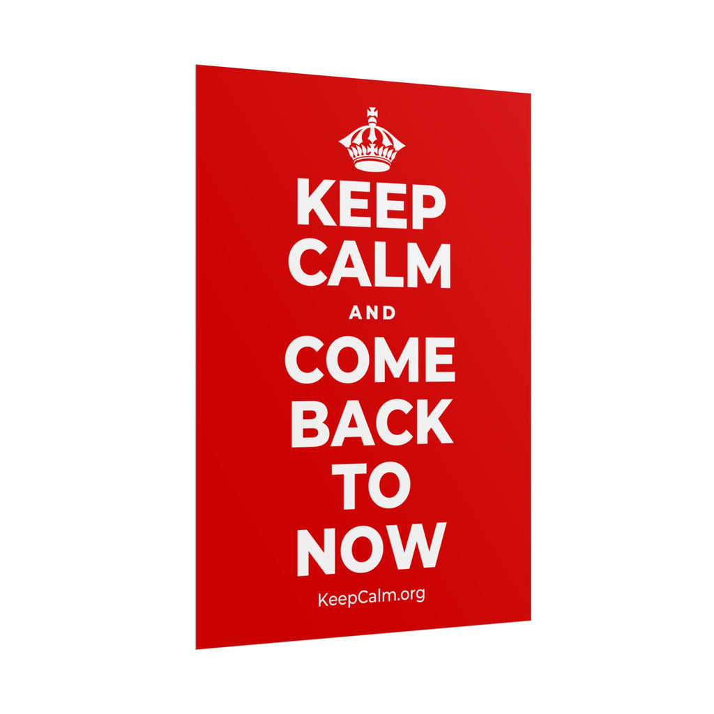 KEEP CALM AND COME BACK TO NOW Poster