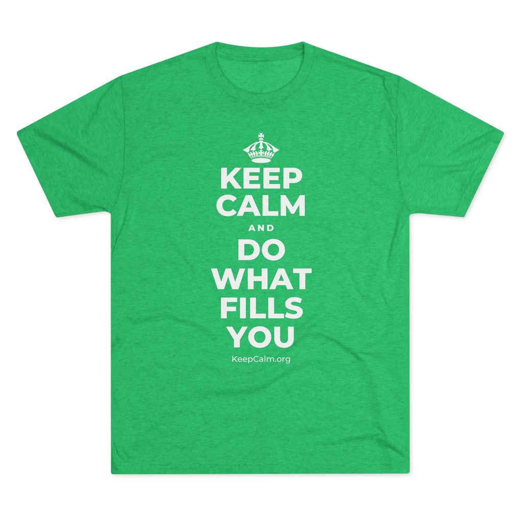 KEEP CALM AND DO WHAT FILLS YOU Tri-Blend Tee