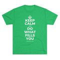 KEEP CALM AND DO WHAT FILLS YOU Tri-Blend Tee