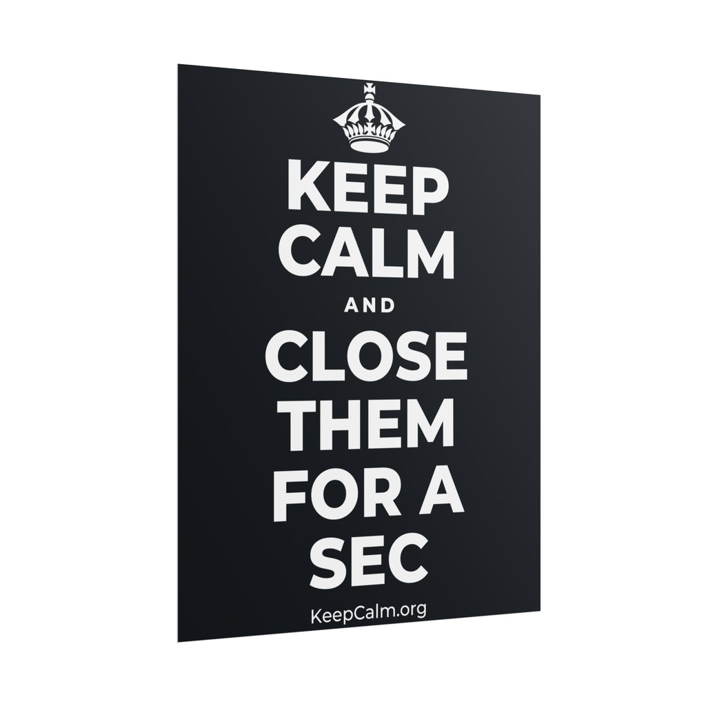 KEEP CALM AND CLOSE THEM FOR A SEC Poster (Dark)