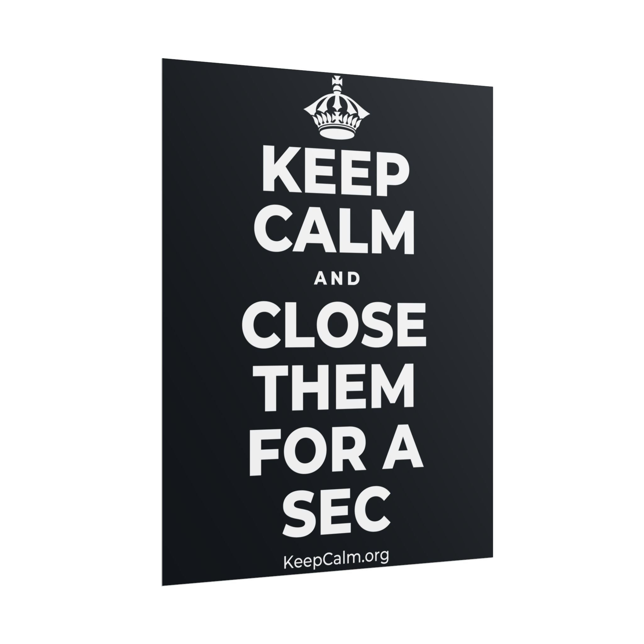 KEEP CALM AND CLOSE THEM FOR A SEC Poster (Dark)
