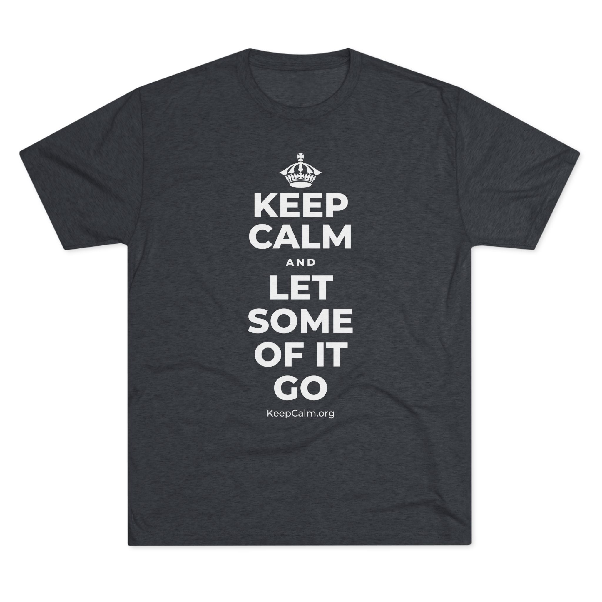 KEEP CALM AND LET SOME OF IT GO Tri-Blend Tee