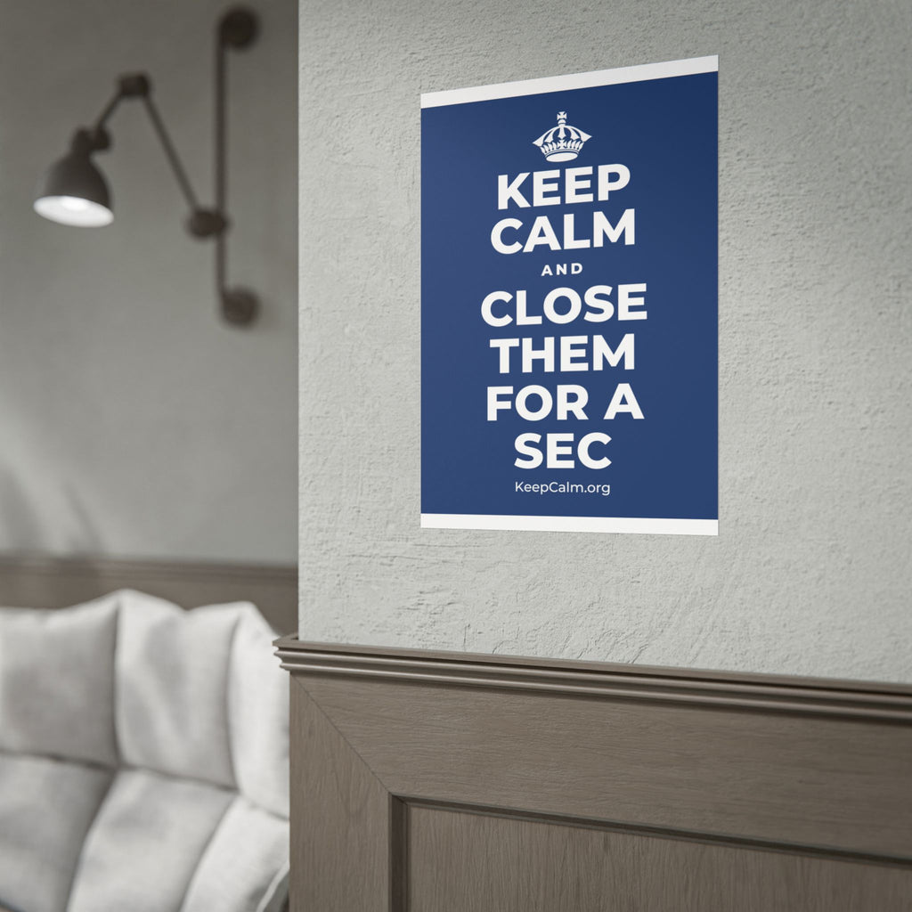 KEEP CALM AND CLOSE THEM FOR A SEC Poster