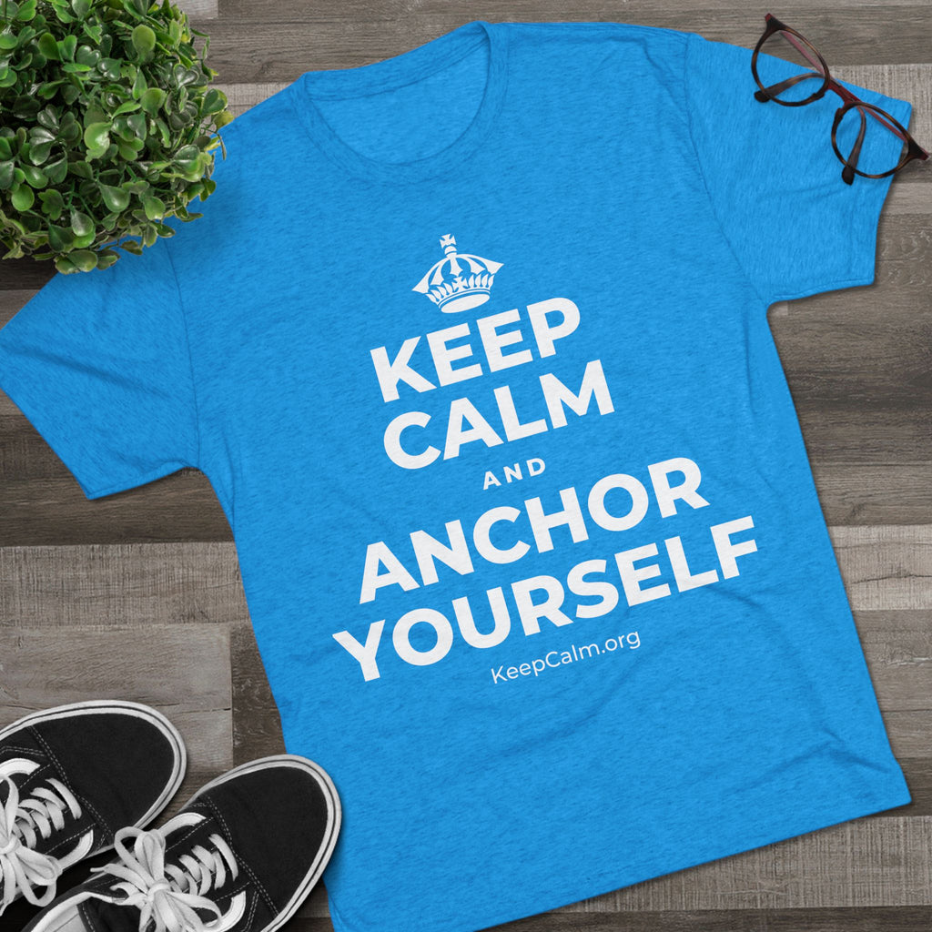 KEEP CALM AND ANCHOR YOURSELF Tri-Blend Tee