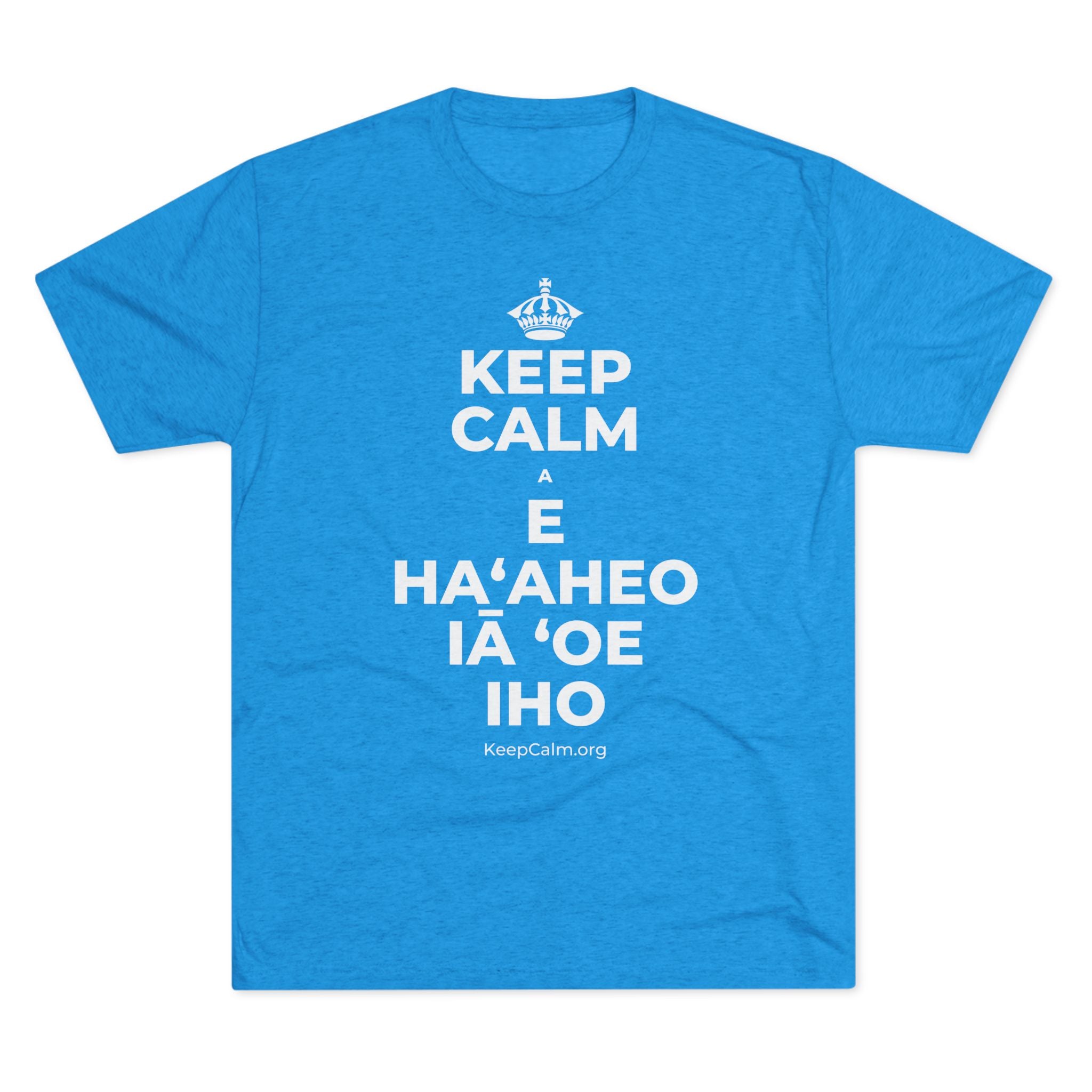 KEEP CALM A E HAʻAHEO IĀ ʻOE IHO Tri-Blend Tee