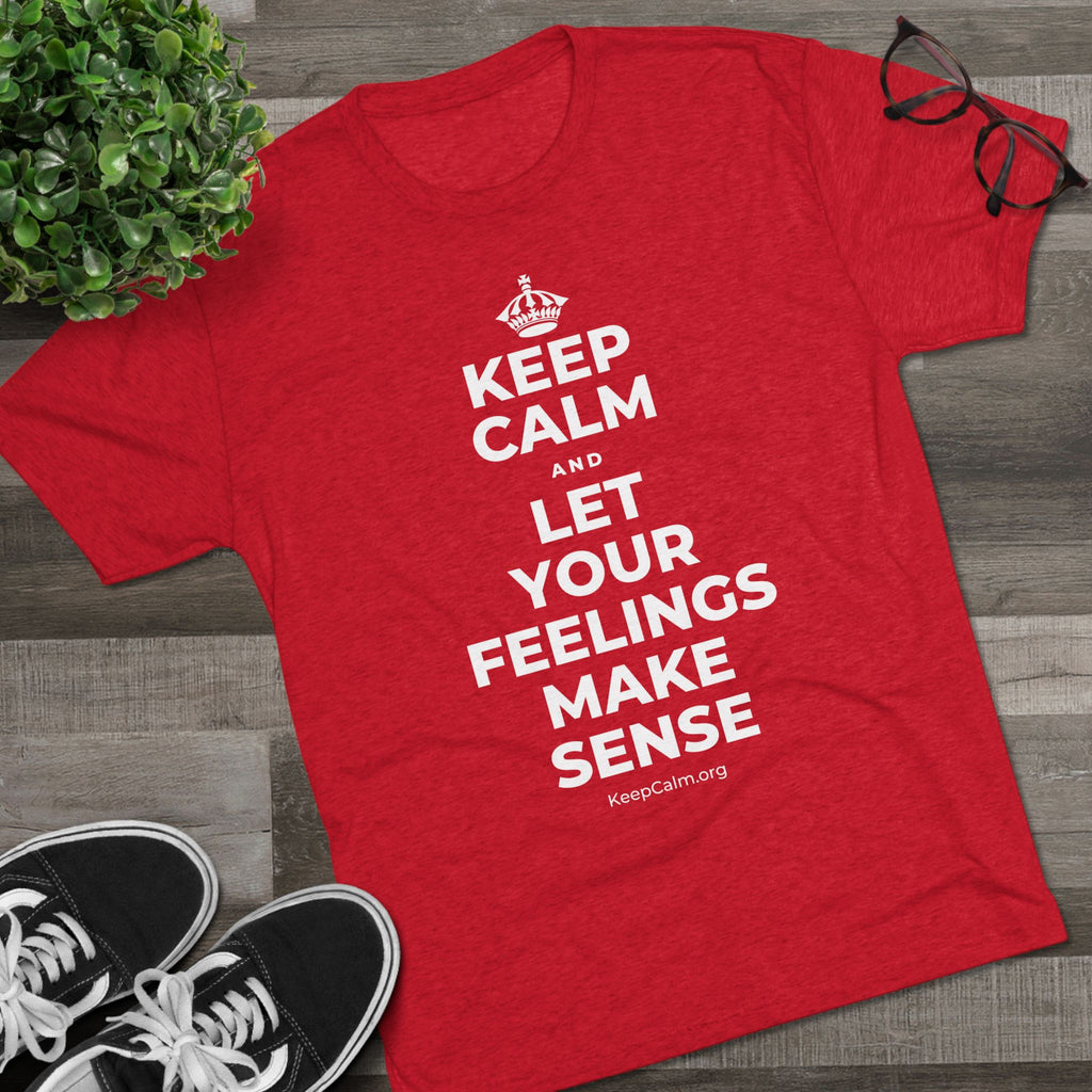 KEEP CALM AND LET YOUR FEELINGS MAKE SENSE Tri-Blend Tee