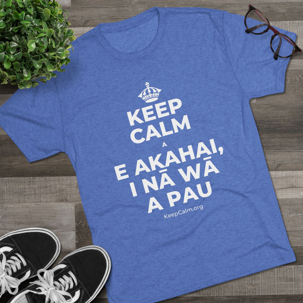 KEEP CALM A E AKAHAI, I NĀ WĀ A PAU Tri-Blend Tee