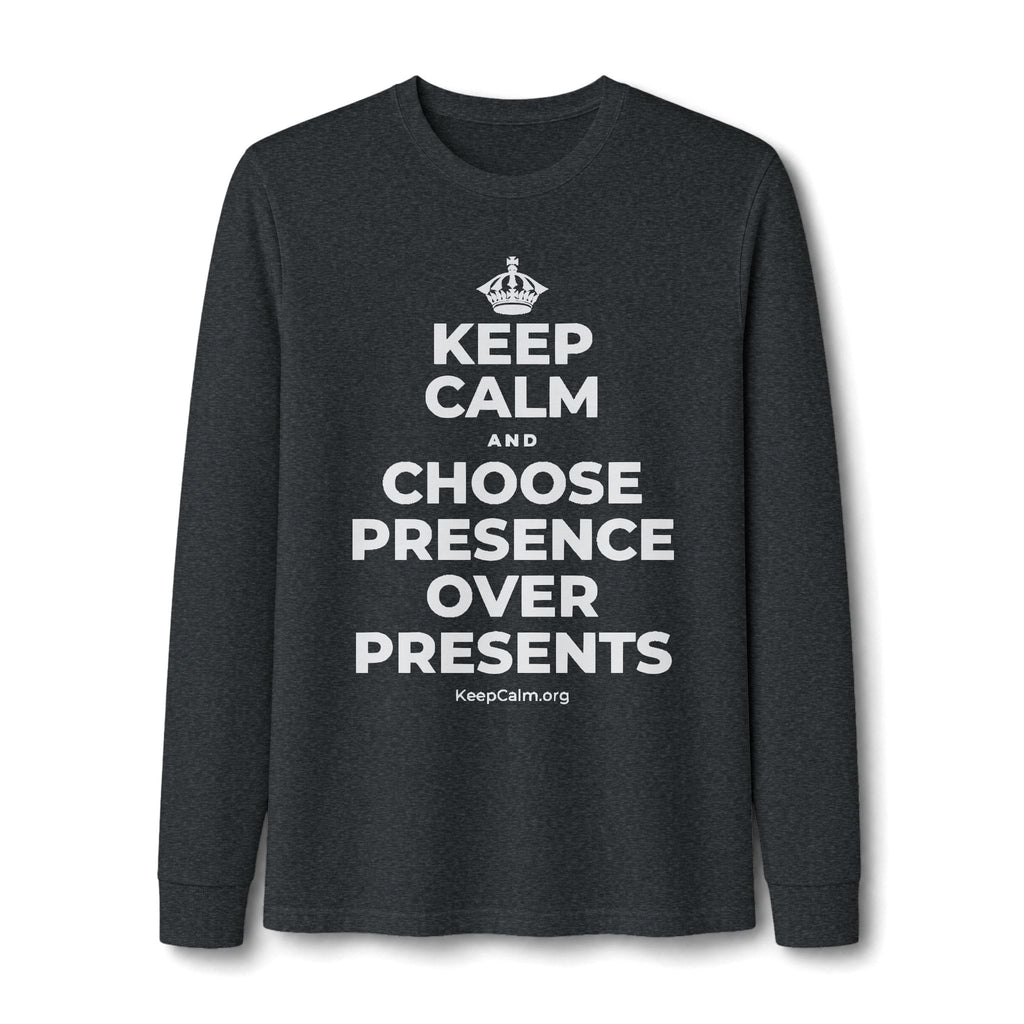 KEEP CALM AND CHOOSE PRESENCE OVER PRESENTS Long Sleeve Tee