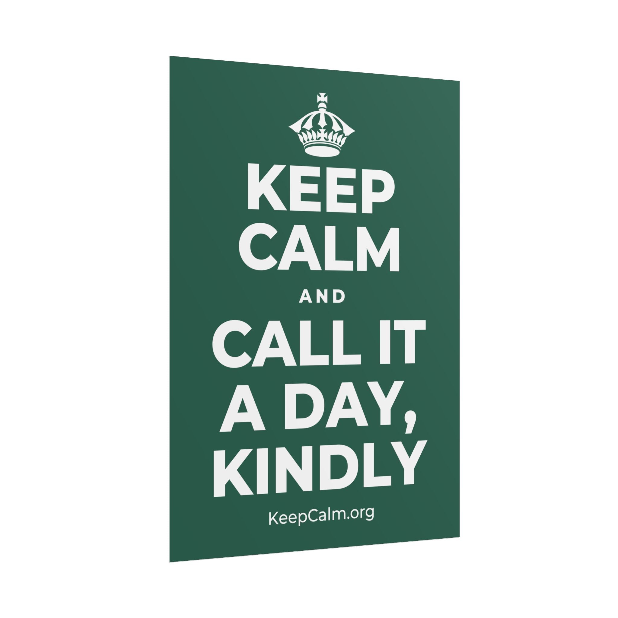 KEEP CALM AND CALL IT A DAY, KINDLY Poster