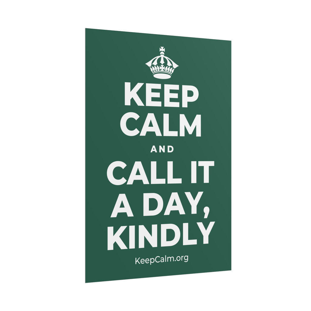 KEEP CALM AND CALL IT A DAY, KINDLY Poster