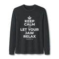 KEEP CALM AND LET YOUR JAW RELAX Long Sleeve Tee