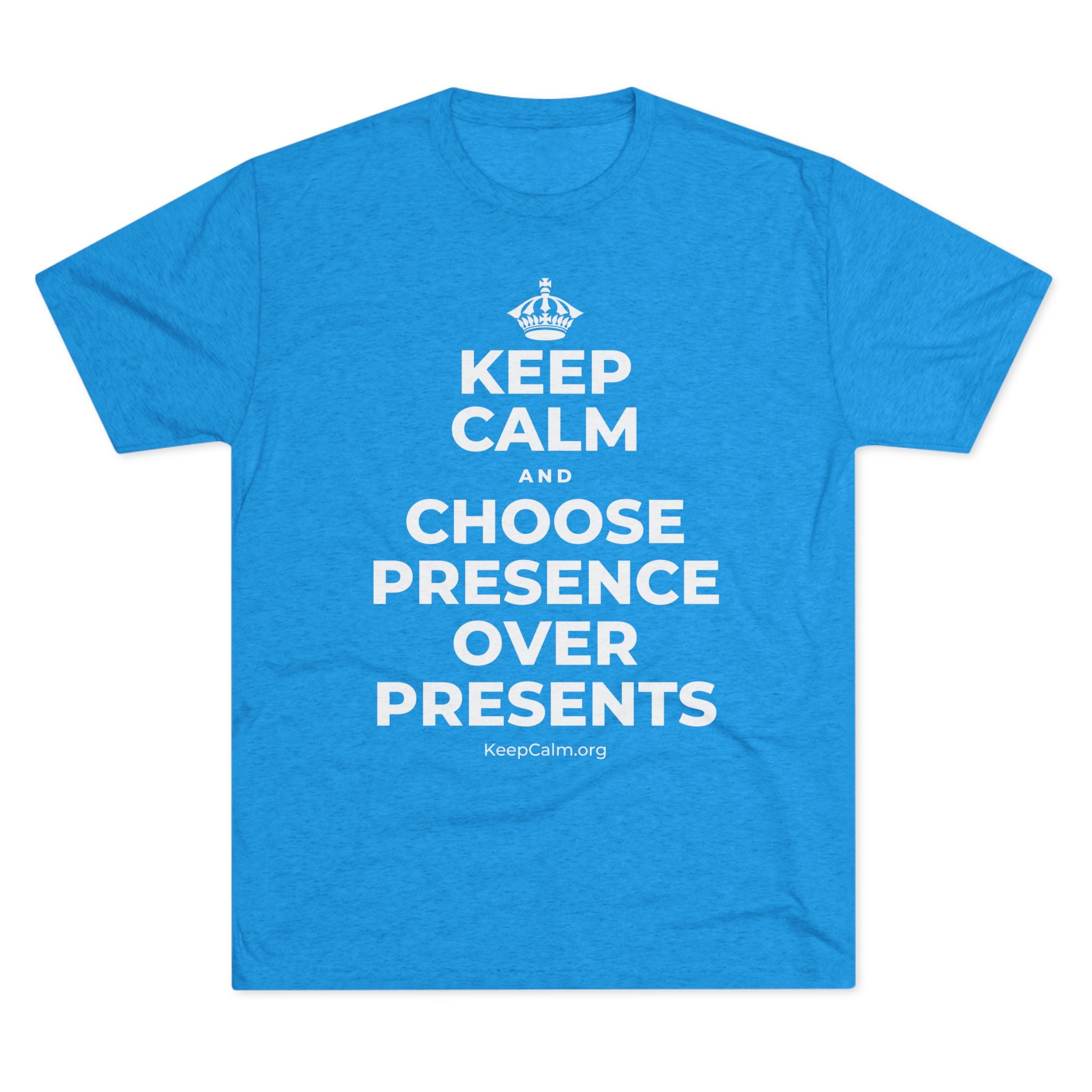 KEEP CALM AND CHOOSE PRESENCE OVER PRESENTS Tri-Blend Tee
