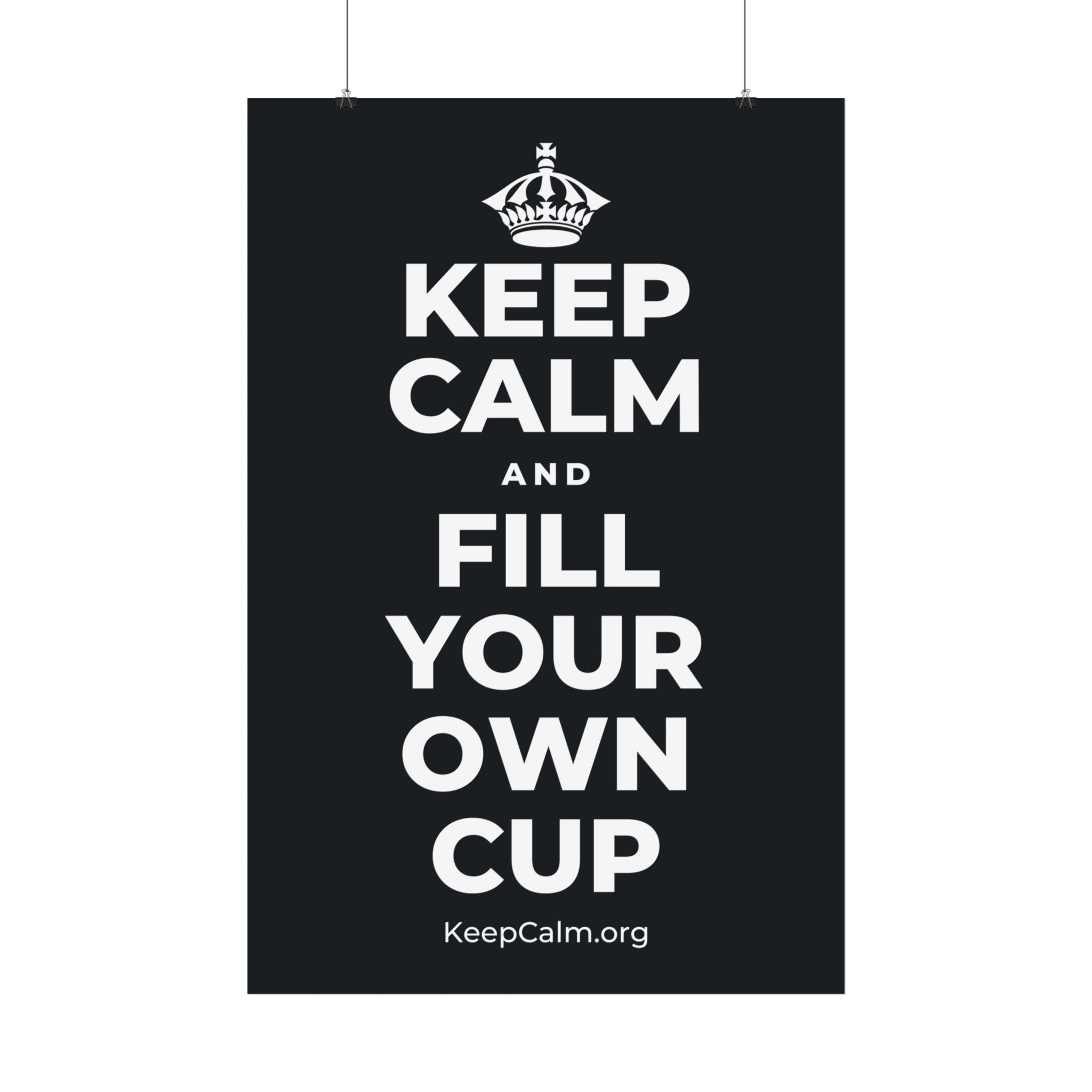 KEEP CALM AND FILL YOUR OWN CUP Satin Poster (Dark)