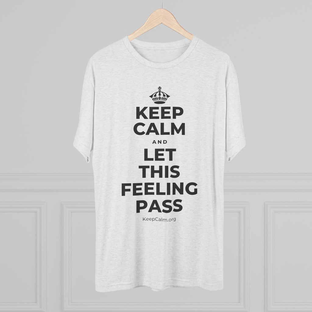 KEEP CALM AND LET THIS FEELING PASS Tri-Blend Tee