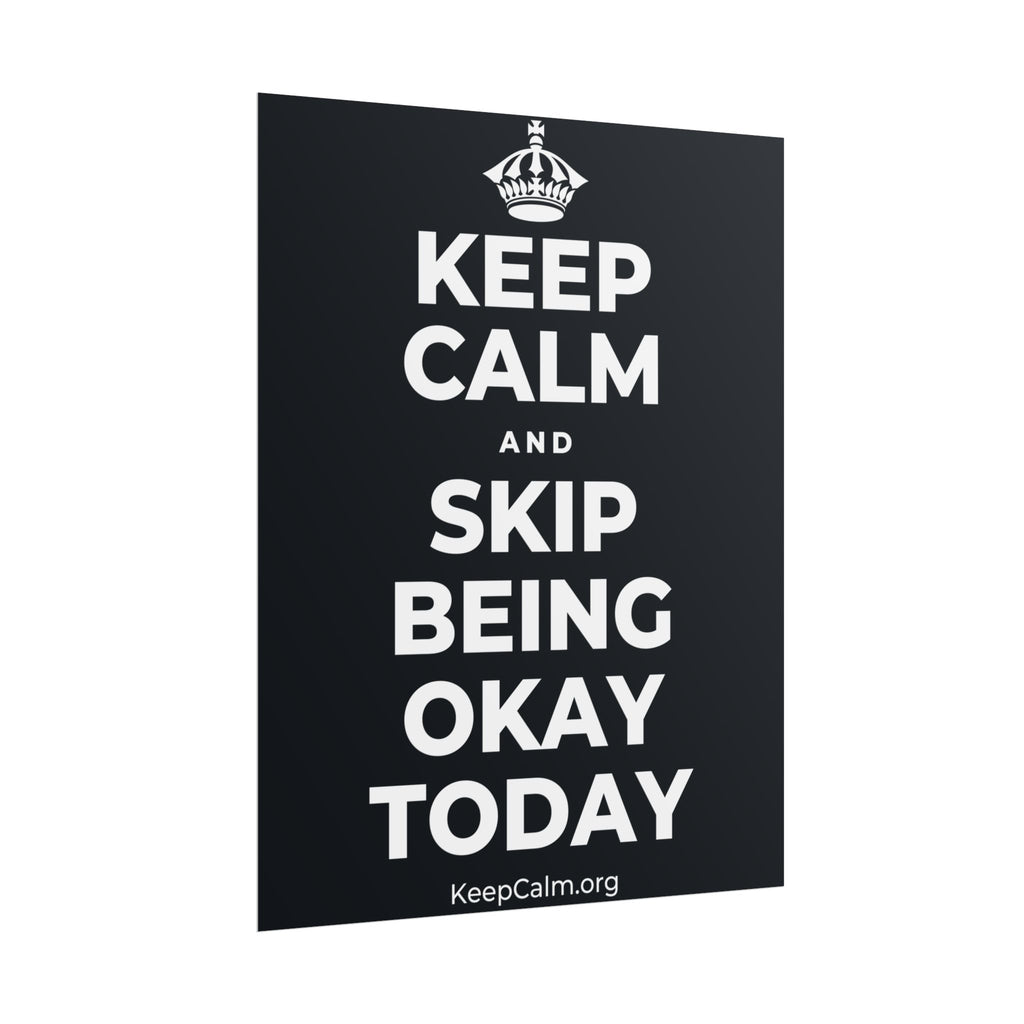 KEEP CALM AND SKIP BEING OKAY TODAY Poster (Dark)
