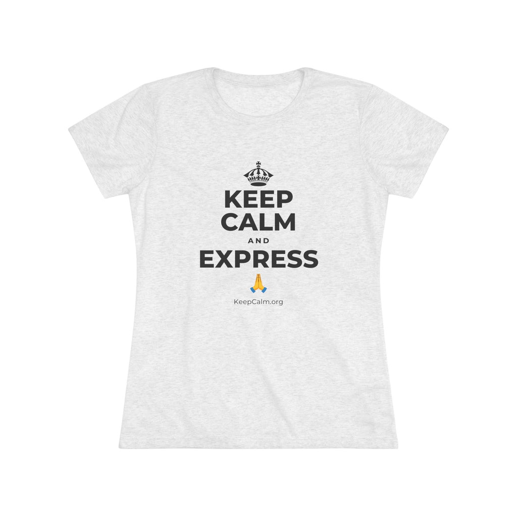 KEEP CALM AND EXPRESS 🙏 Women's Tri-Blend Tee