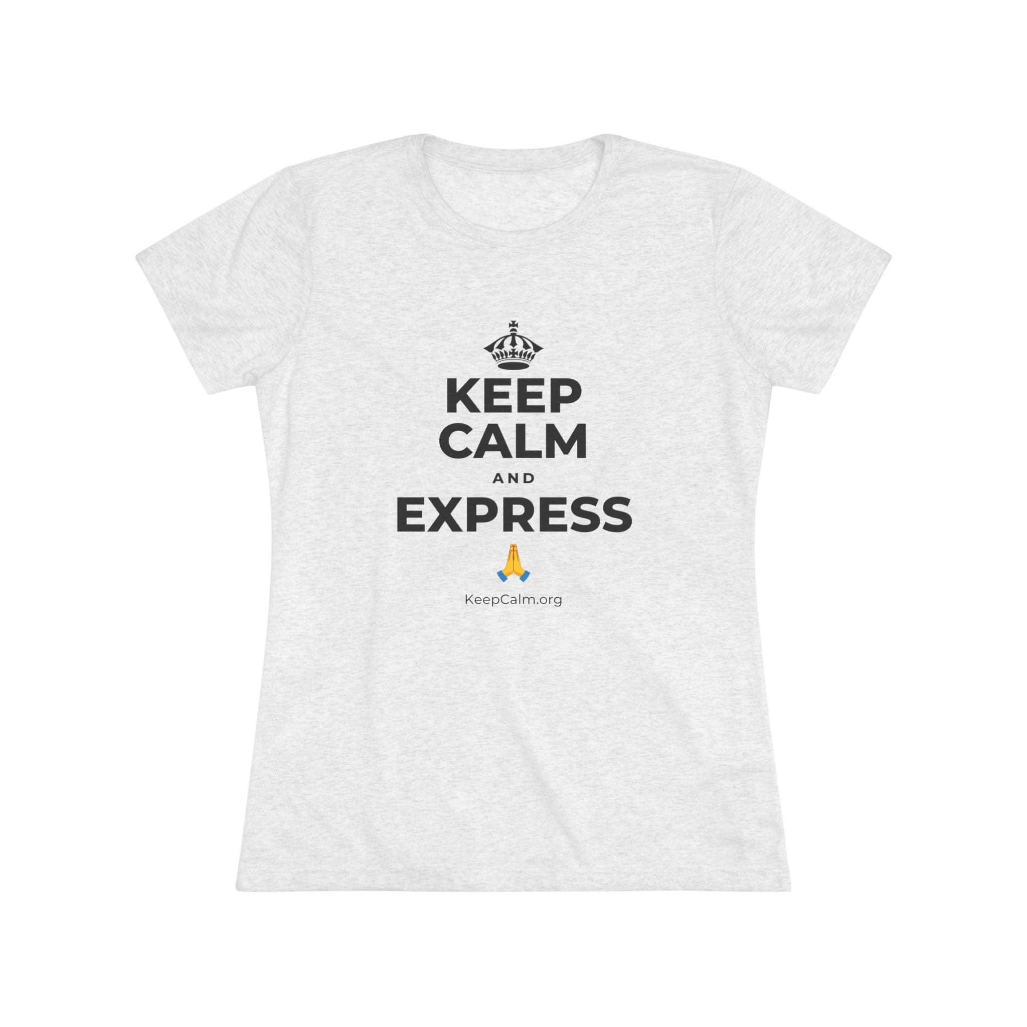 KEEP CALM AND EXPRESS 🙏 Women's Tri-Blend Tee