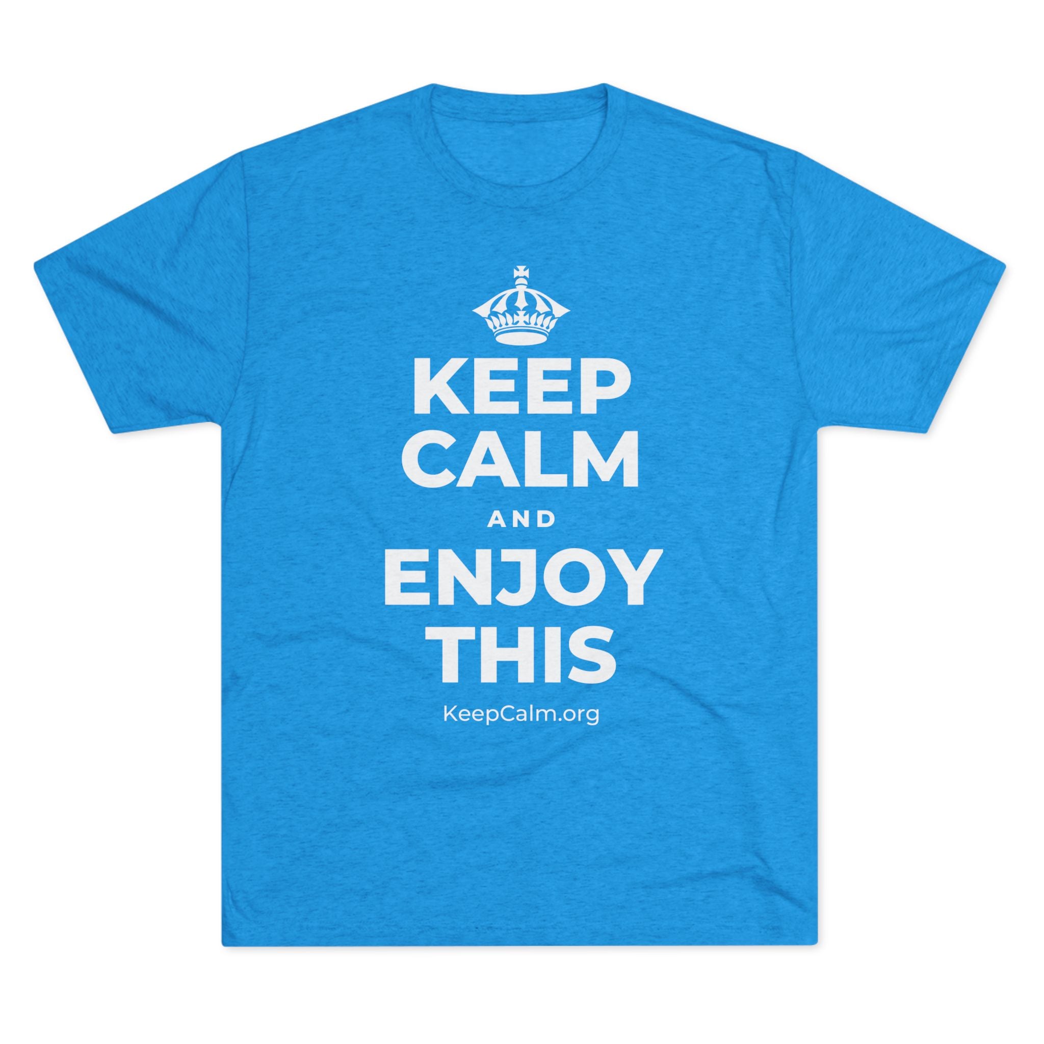 KEEP CALM AND ENJOY THIS Tri-Blend Tee