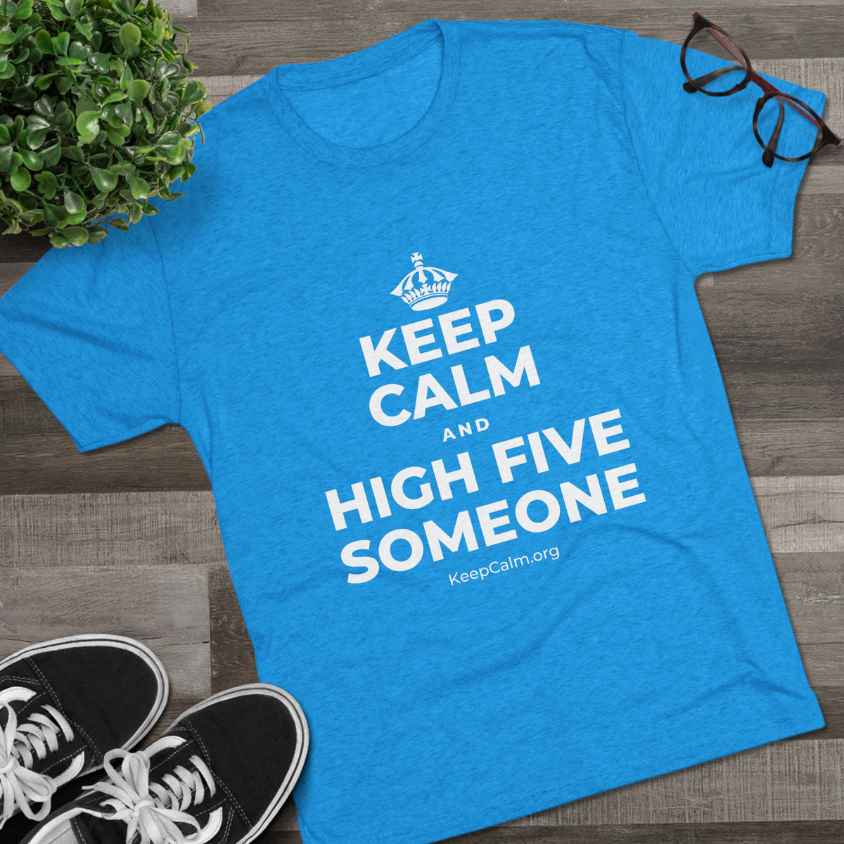 KEEP CALM AND HIGH FIVE SOMEONE Tri-Blend Tee