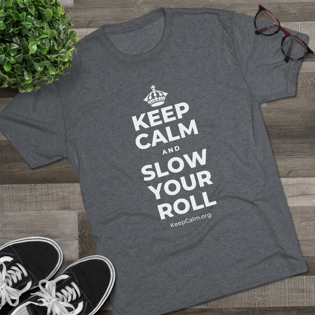 KEEP CALM AND SLOW YOUR ROLL Tri-Blend Tee