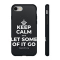 KEEP CALM AND LET SOME OF IT GO Phone Case (Dark)