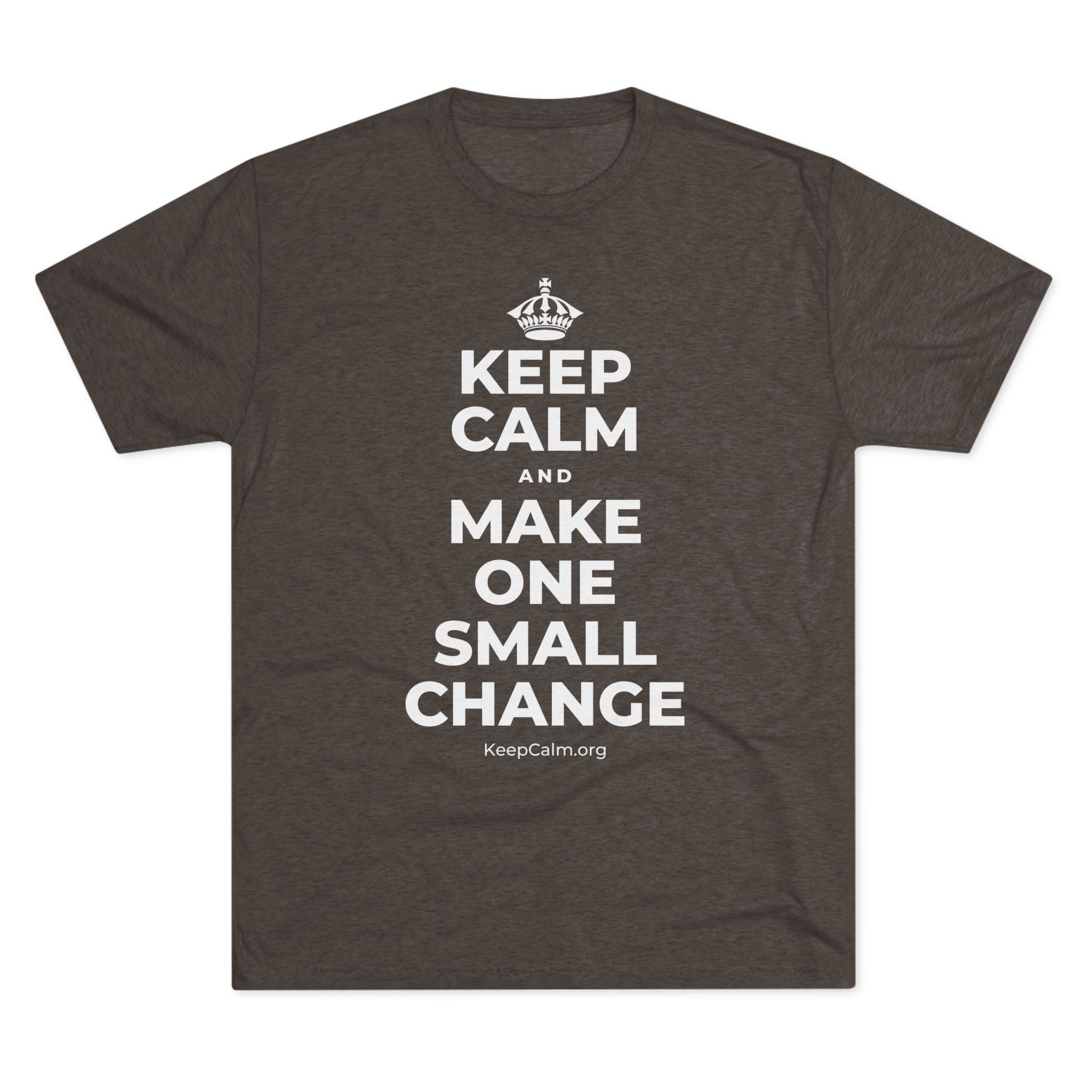 KEEP CALM AND MAKE ONE SMALL CHANGE Tri-Blend Tee