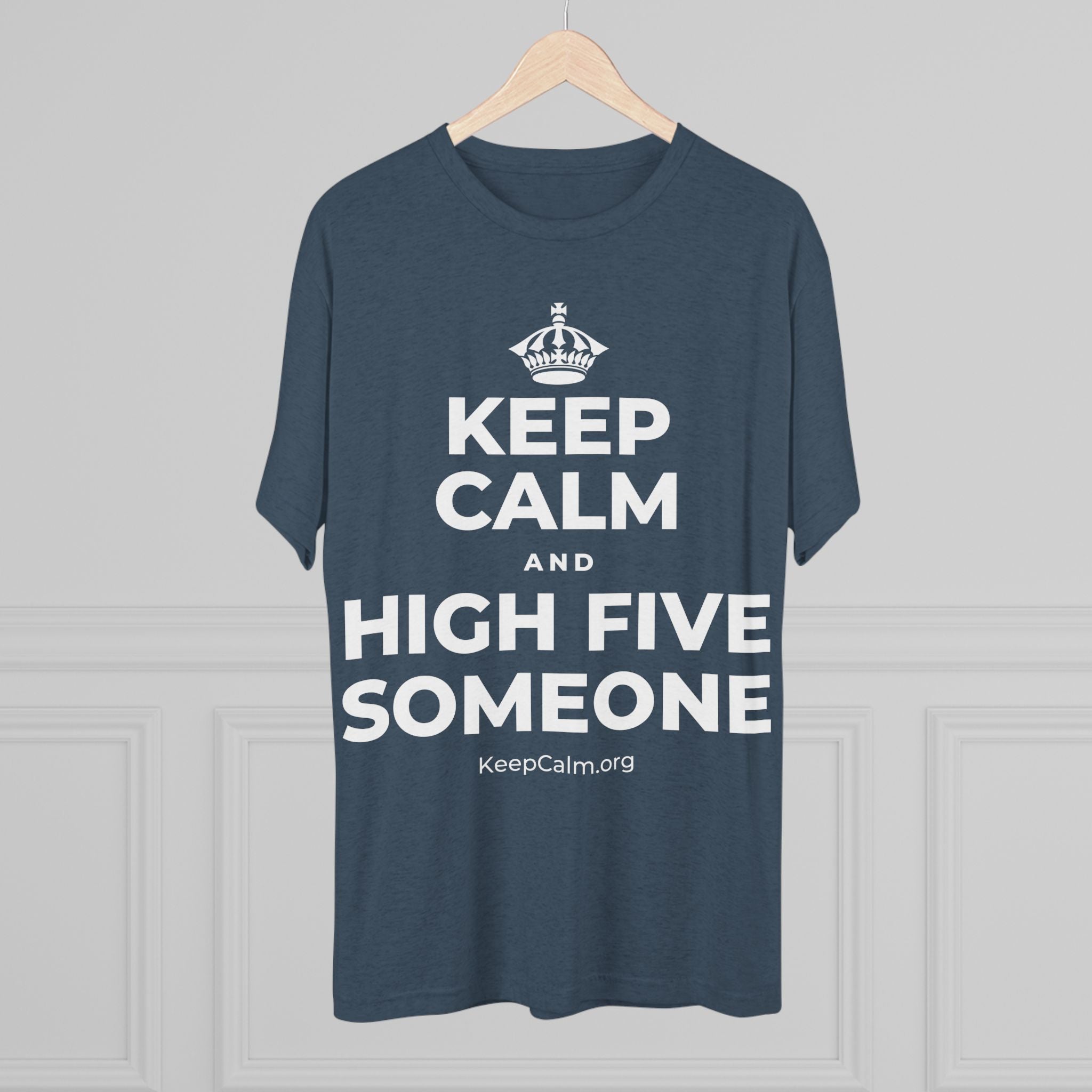 KEEP CALM AND HIGH FIVE SOMEONE Tri-Blend Tee