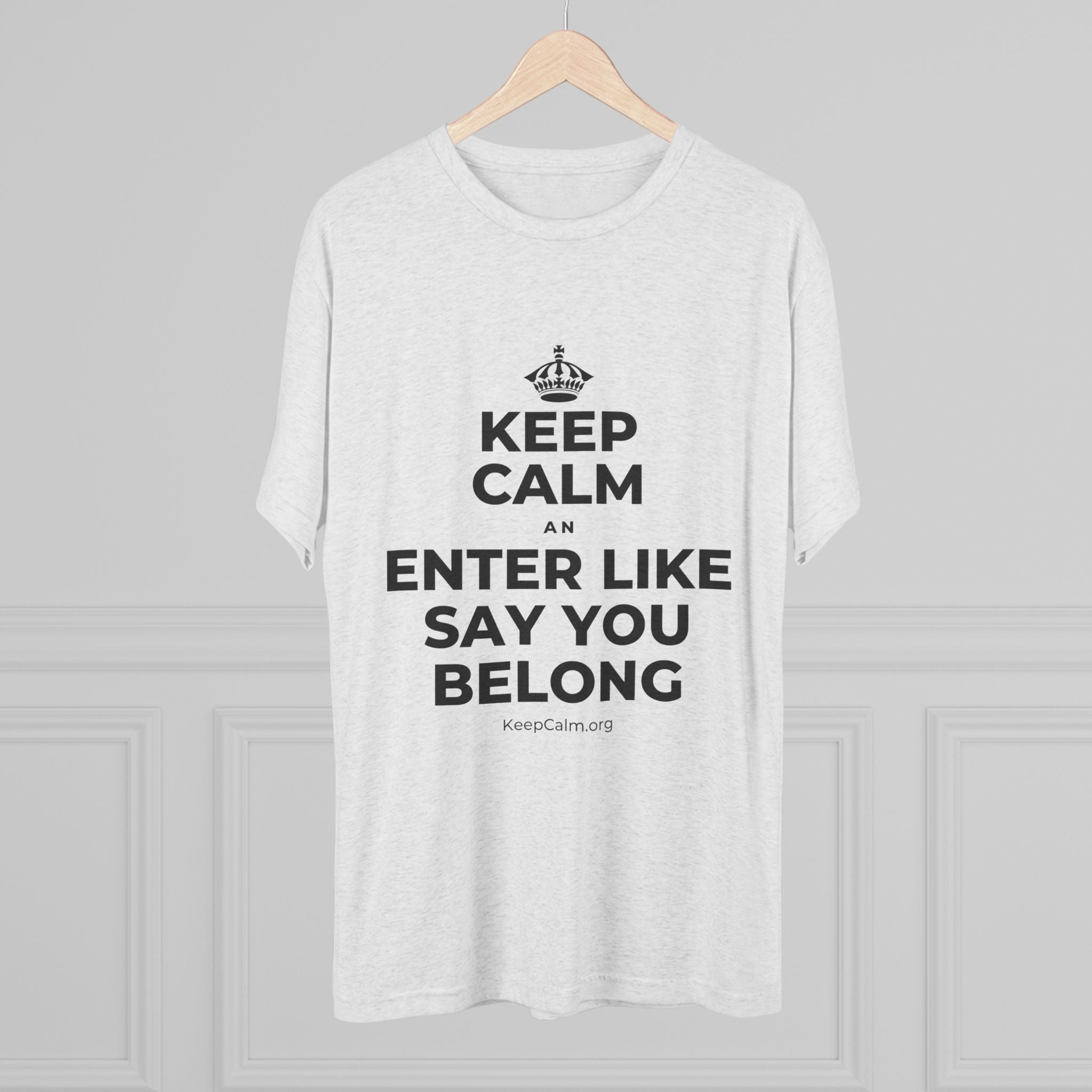 KEEP CALM AN ENTER LIKE SAY YOU BELONG Tri-Blend Tee