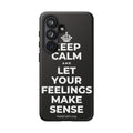 KEEP CALM AND LET YOUR FEELINGS MAKE SENSE Phone Case
