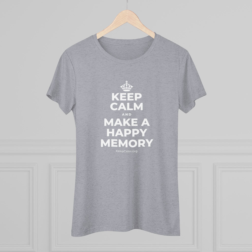 KEEP CALM AND MAKE A HAPPY MEMORY Women's Tri-Blend Tee