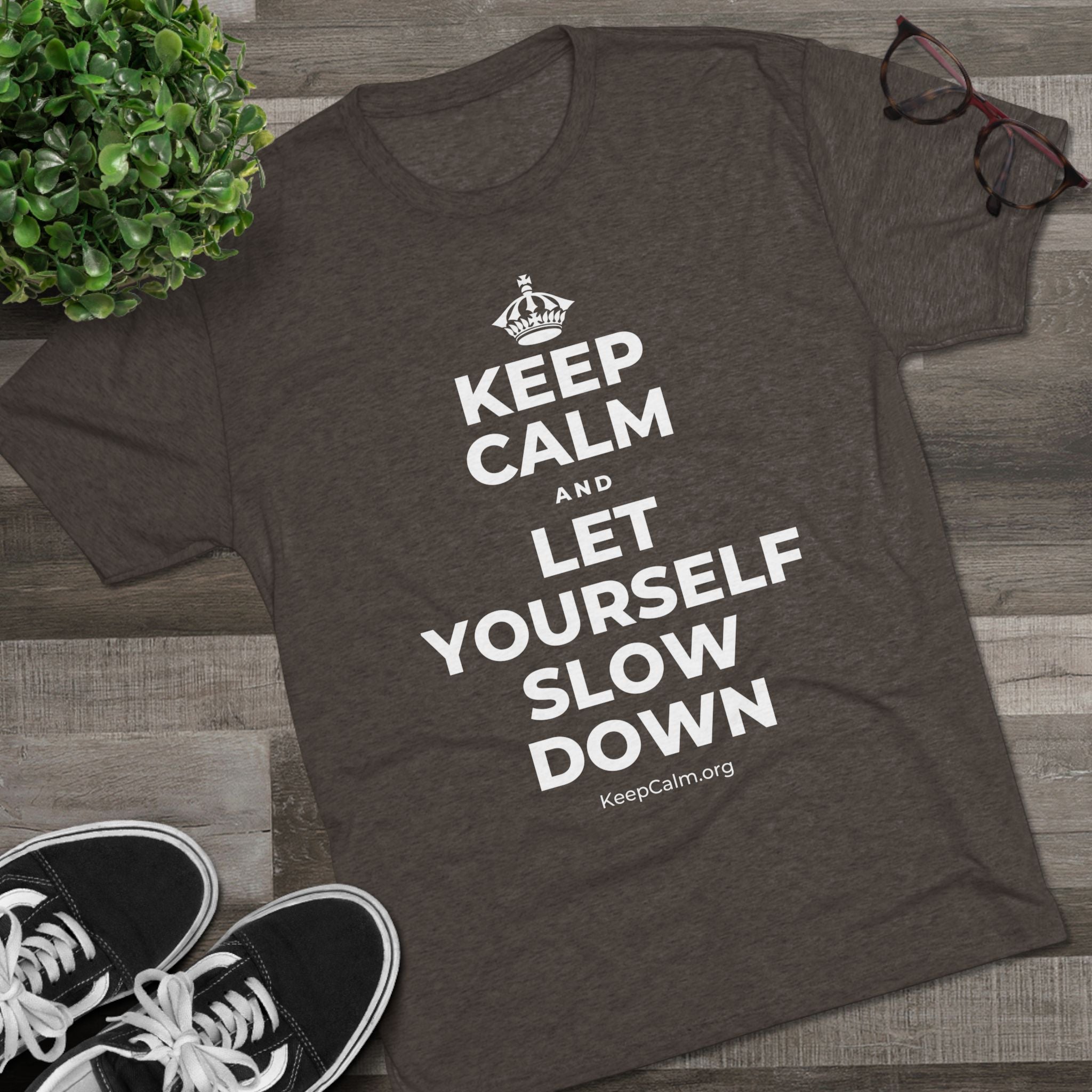 KEEP CALM AND LET YOURSELF SLOW DOWN Tri-Blend Tee
