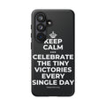 KEEP CALM AND CELEBRATE THE TINY VICTORIES EVERY SINGLE DAY Phone Case (Dark)
