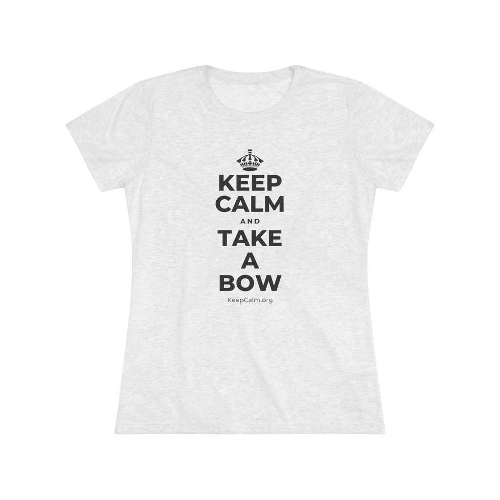 KEEP CALM AND TAKE A BOW Women's Tri-Blend Tee