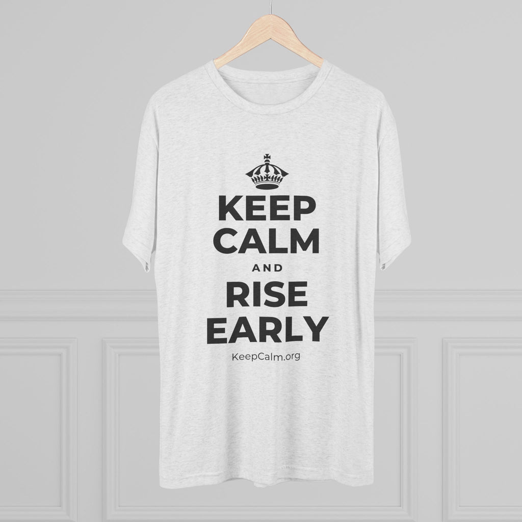 KEEP CALM AND RISE EARLY Tri-Blend Tee