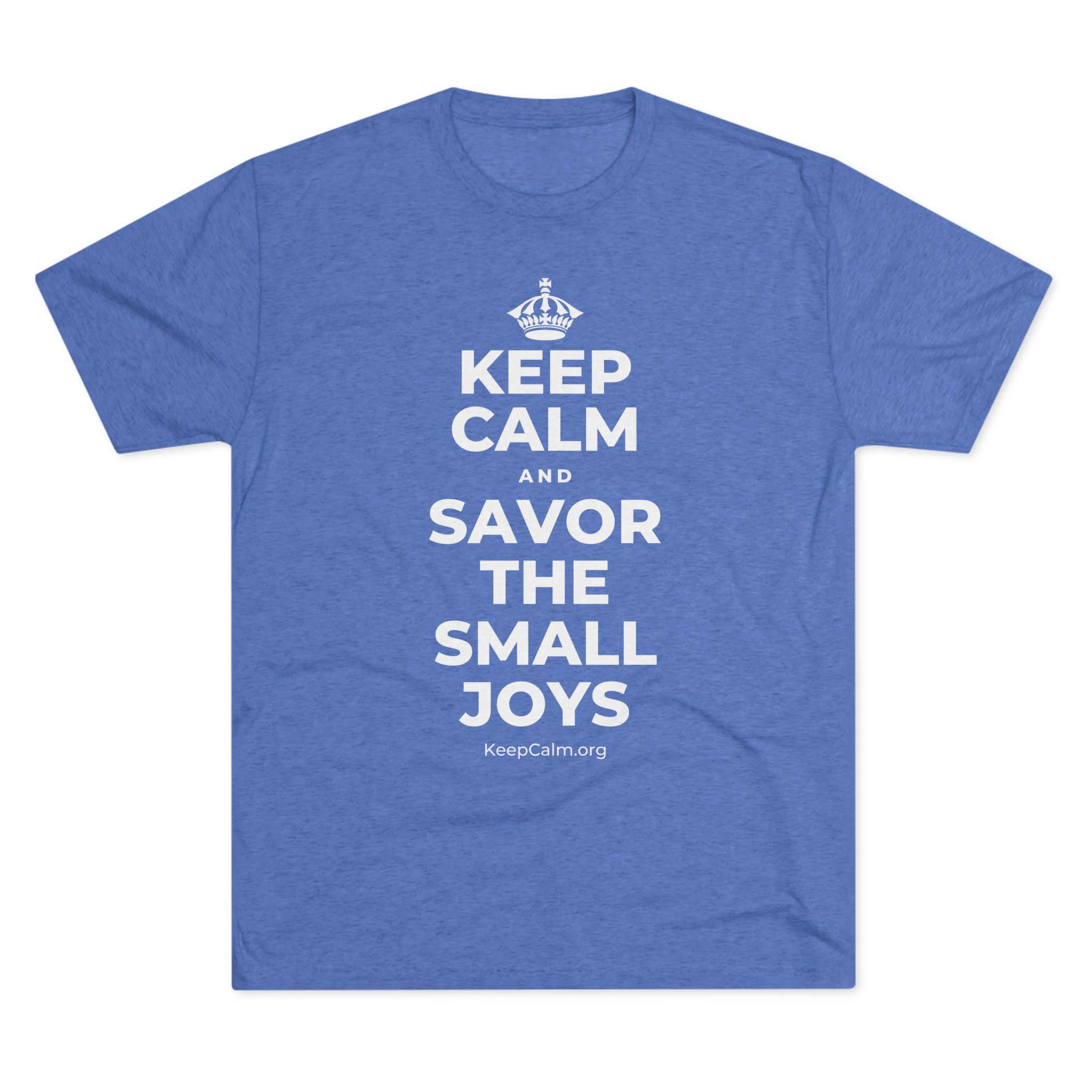 KEEP CALM AND SAVOR THE SMALL JOYS Tri-Blend Tee