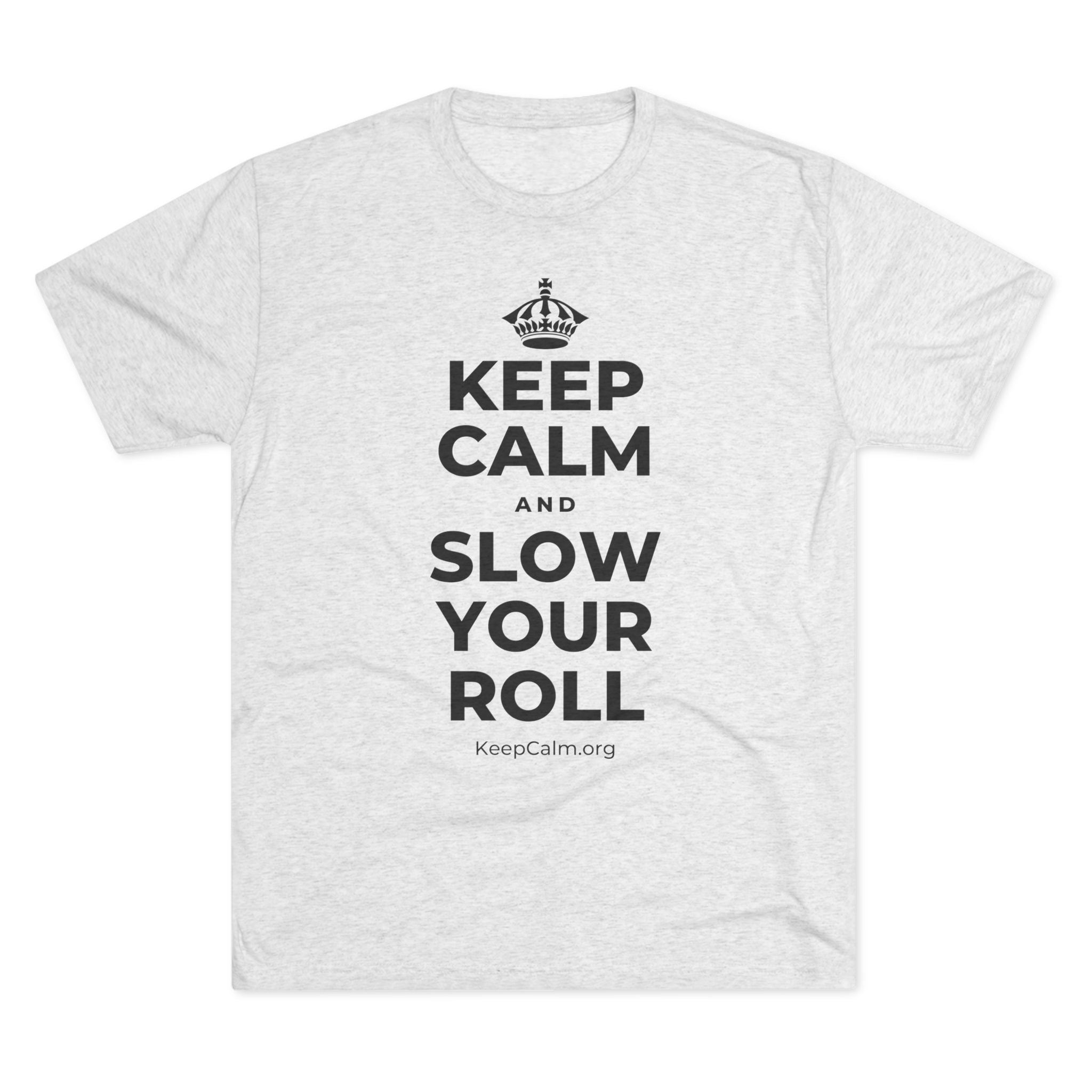 KEEP CALM AND SLOW YOUR ROLL Tri-Blend Tee