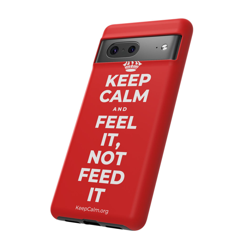 KEEP CALM AND FEEL IT, NOT FEED IT Phone Case