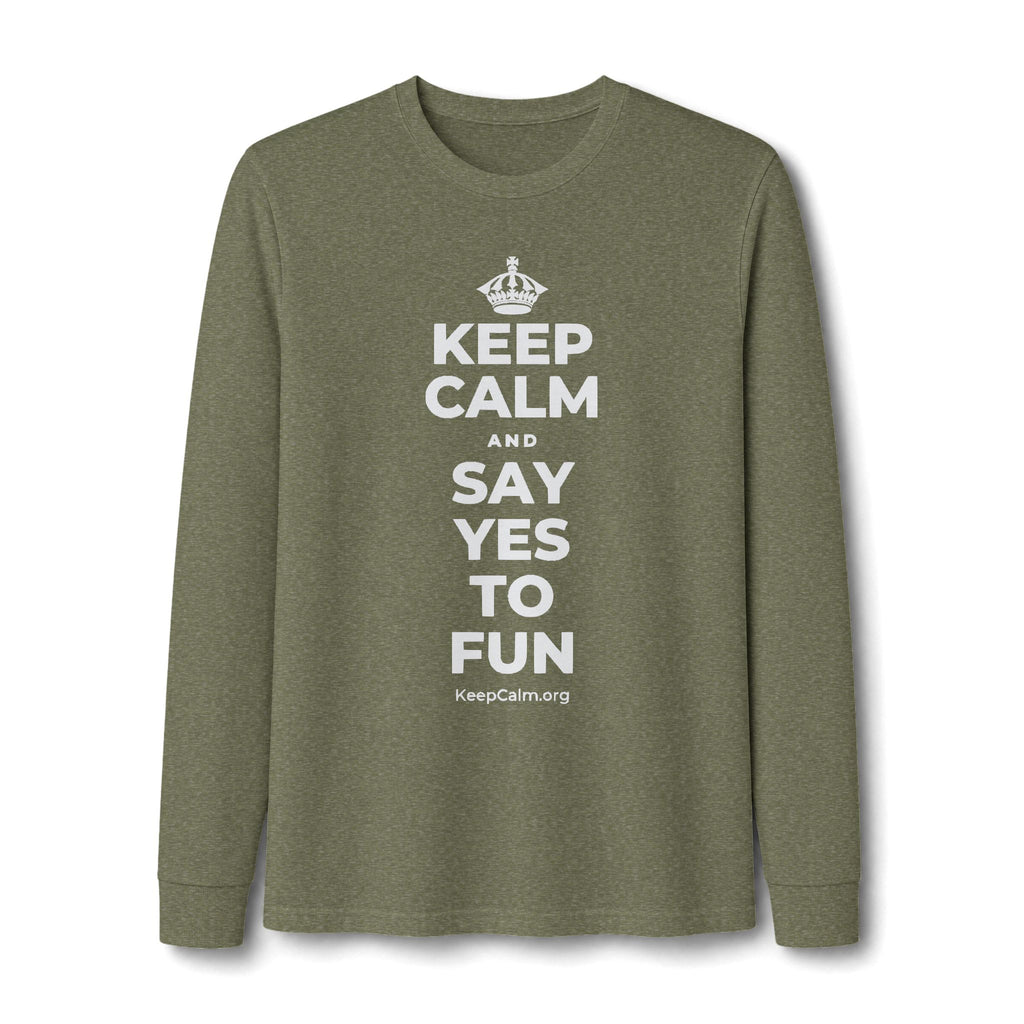 KEEP CALM AND SAY YES TO FUN Long Sleeve Tee