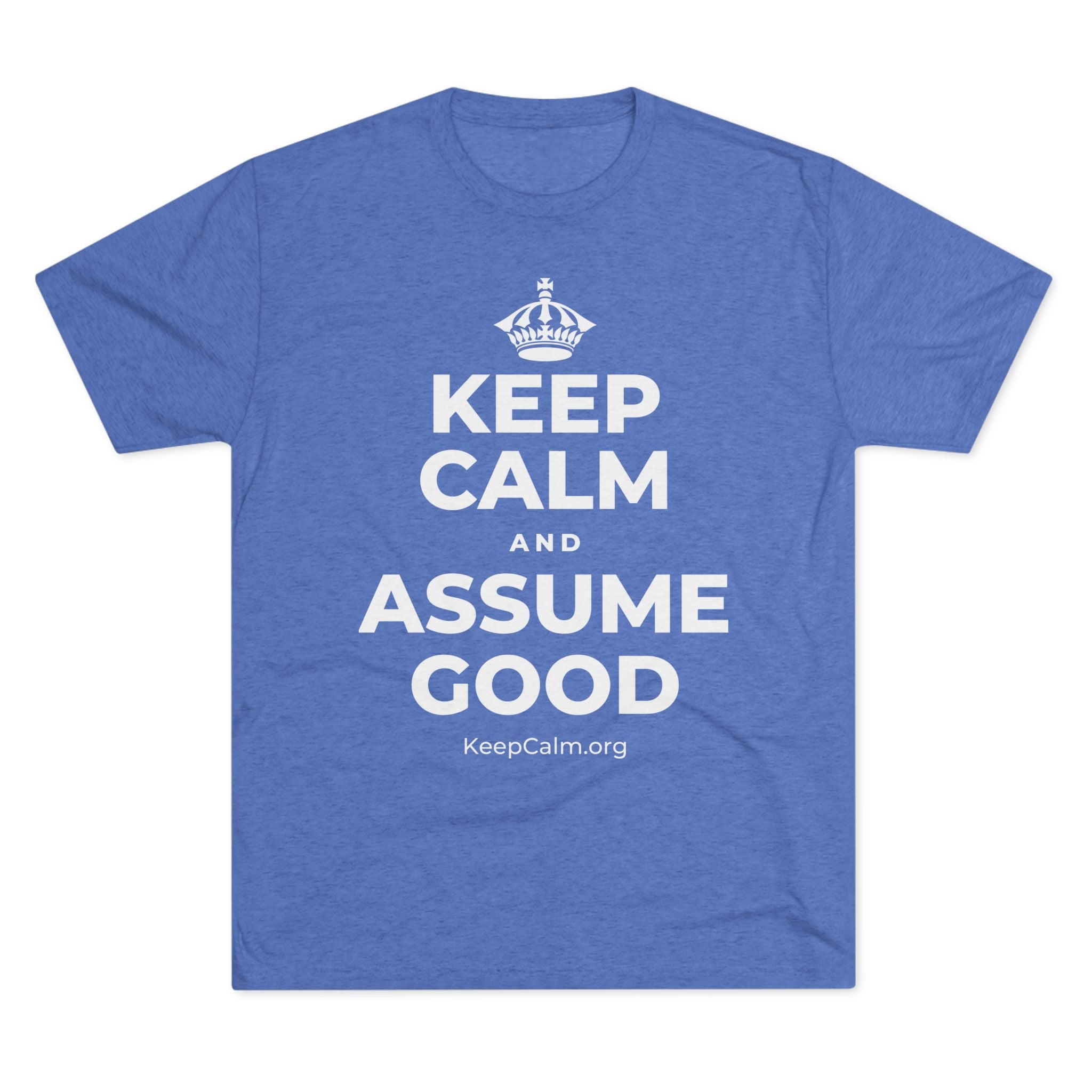 KEEP CALM AND ASSUME GOOD Tri-Blend Tee