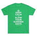 KEEP CALM AND SLOW YOUR SUMMER DAYS Tri-Blend Tee