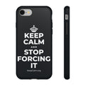 KEEP CALM AND STOP FORCING IT Phone Case (Dark)
