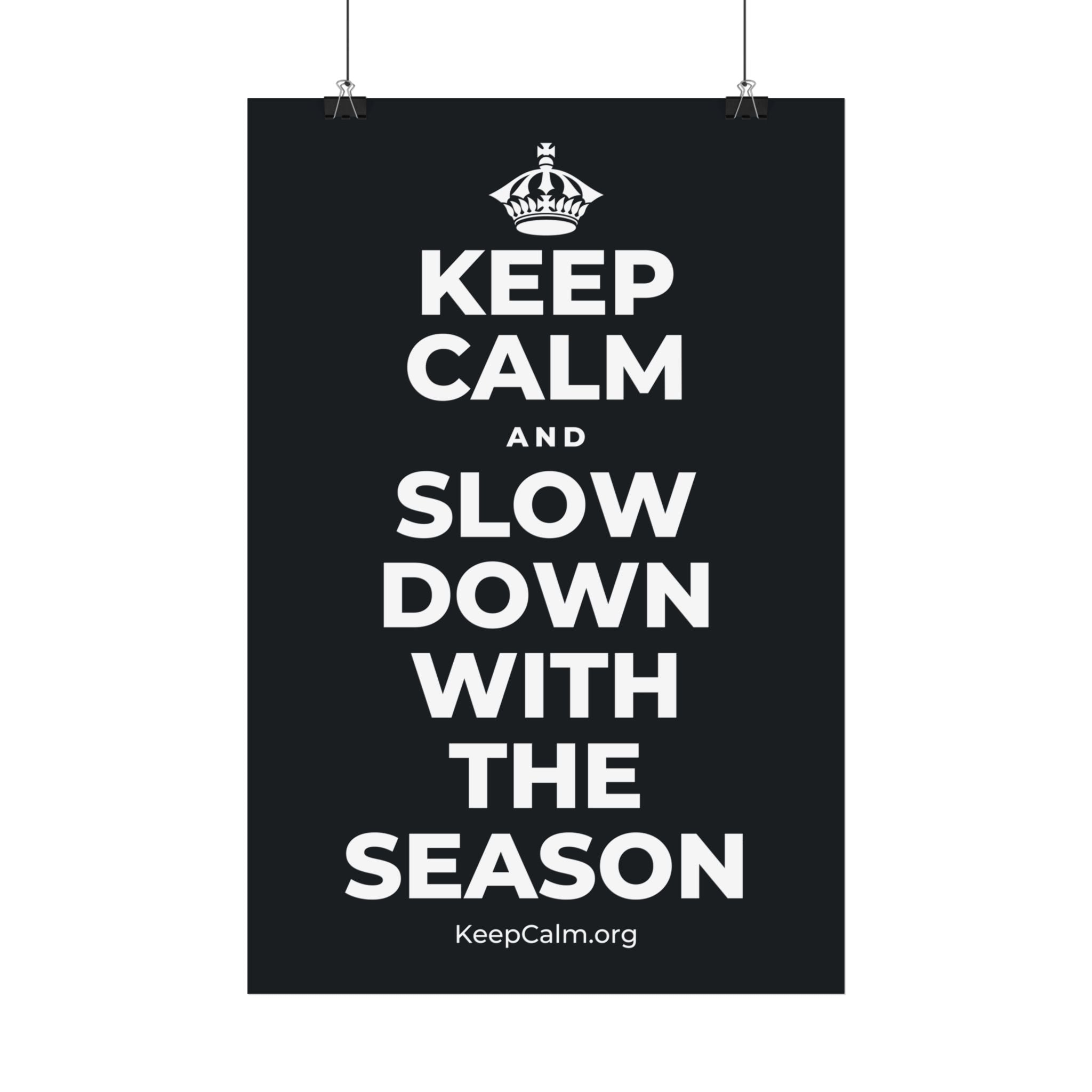 KEEP CALM AND SLOW DOWN WITH THE SEASON Satin Poster (Dark)
