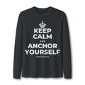 KEEP CALM AND ANCHOR YOURSELF Long Sleeve Tee