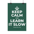 KEEP CALM AND LEARN IT SLOW Satin Poster
