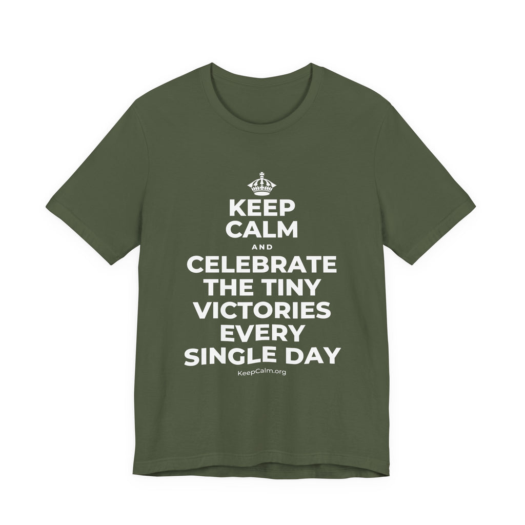 KEEP CALM AND CELEBRATE THE TINY VICTORIES EVERY SINGLE DAY T-Shirt (Military Green–Autumn)