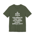 KEEP CALM AND CELEBRATE THE TINY VICTORIES EVERY SINGLE DAY T-Shirt (Military Green–Autumn)