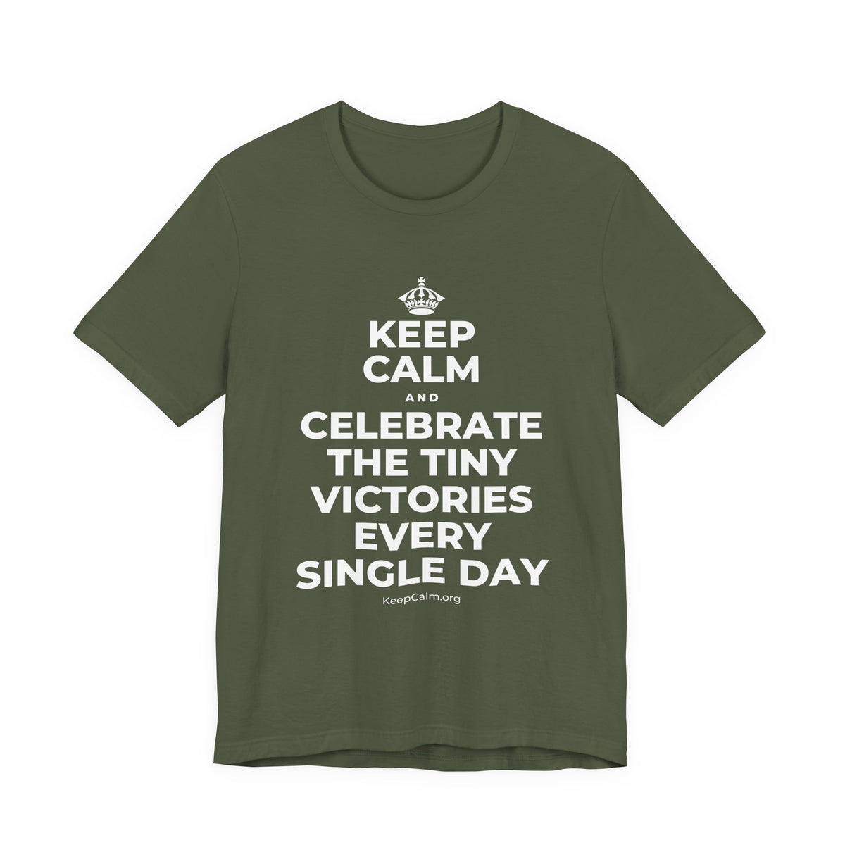 KEEP CALM AND CELEBRATE THE TINY VICTORIES EVERY SINGLE DAY T-Shirt (Military Green–Autumn)