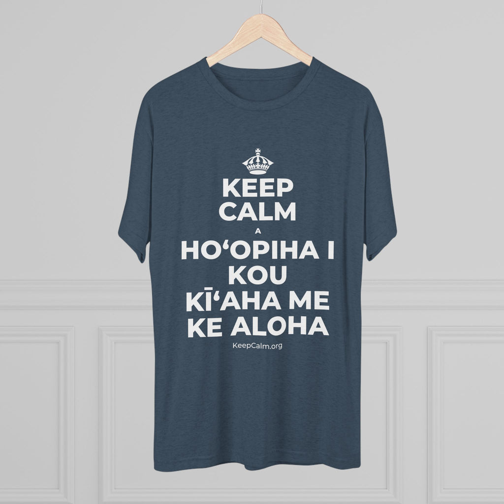 KEEP CALM A HOʻOPIHA I KOU KĪʻAHA ME KE ALOHA Tri-Blend Tee