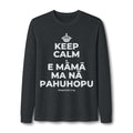 KEEP CALM A E MĀMĀ MA NĀ PAHUHOPU Long Sleeve Tee